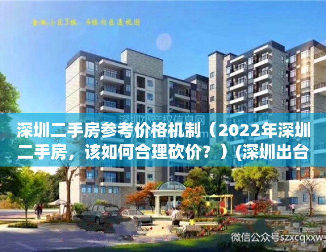 深圳二手房参考价格机制（2022年深圳二手房，该如何合理砍价？）(深圳出台二手房参考价)