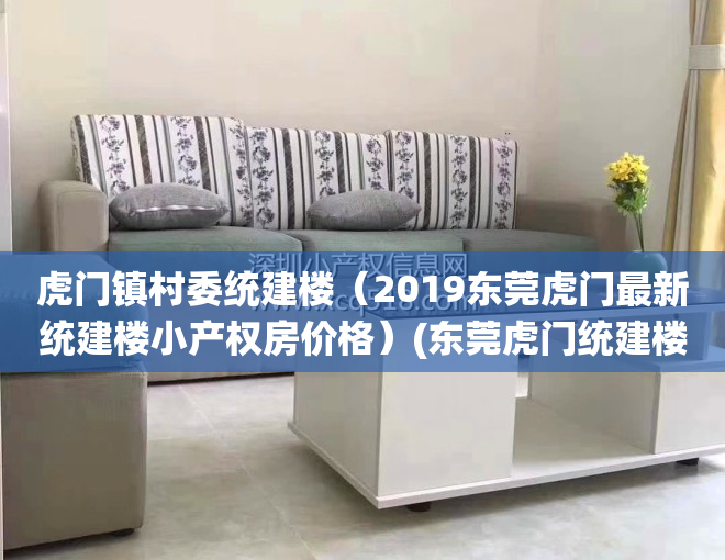 虎门镇村委统建楼（2019东莞虎门最新统建楼小产权房价格）(东莞虎门统建楼可以买吗)