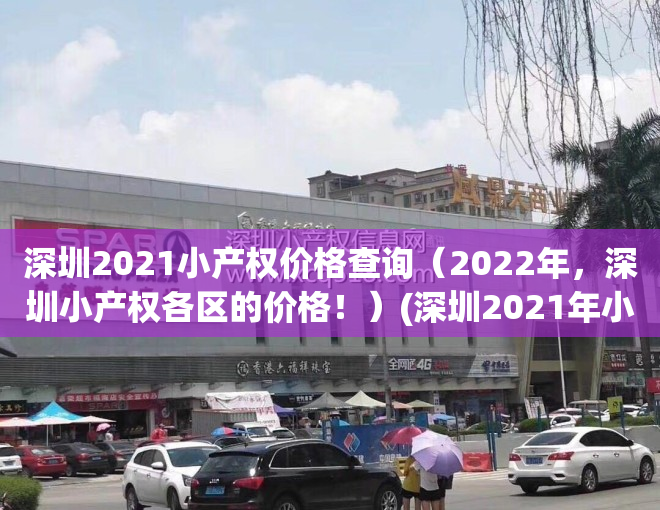 深圳2021小产权价格查询（2022年，深圳小产权各区的价格！）(深圳2021年小产权新盘)