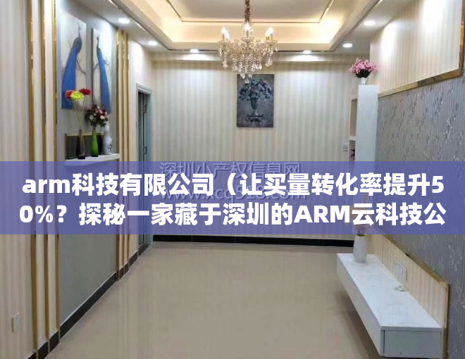 arm科技有限公司（让买量转化率提升50%？探秘一家藏于深圳的ARM云科技公司）