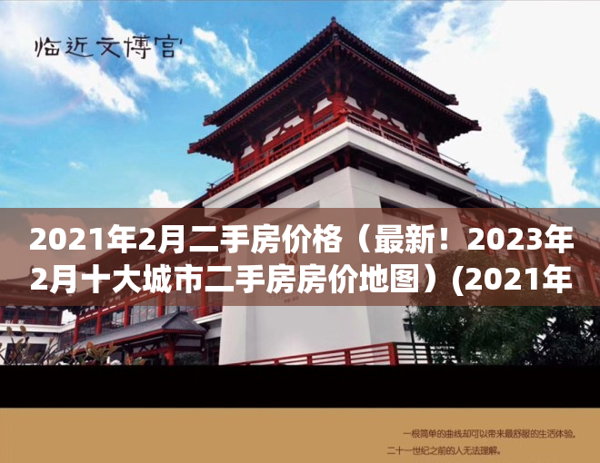 2021年2月二手房价格（最新！2023年2月十大城市二手房房价地图）(2021年二手房房价走势)