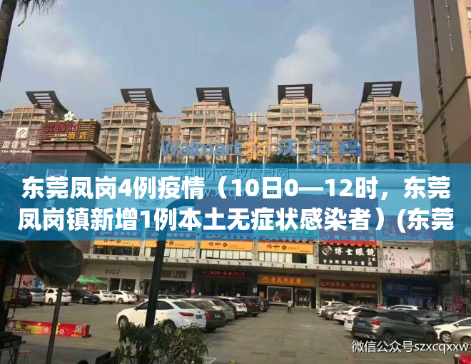 东莞凤岗4例疫情（10日0—12时，东莞凤岗镇新增1例本土无症状感染者）(东莞凤岗镇有几例肺炎)