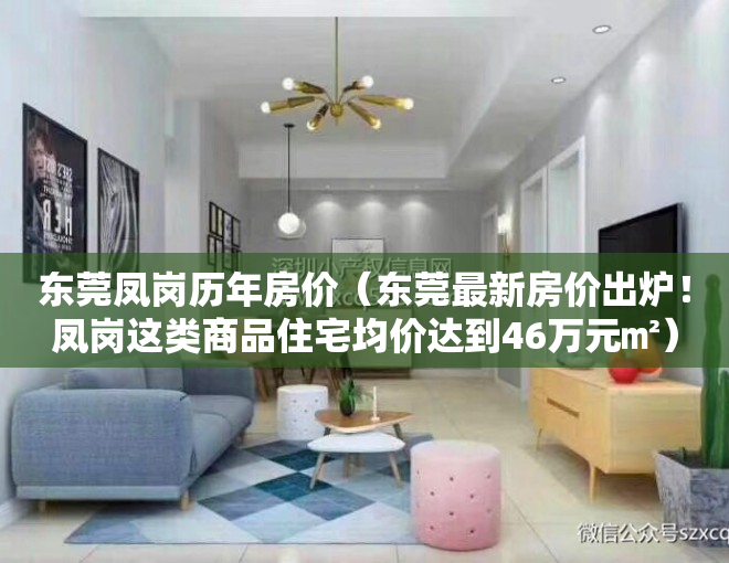 东莞凤岗历年房价（东莞最新房价出炉！凤岗这类商品住宅均价达到46万元㎡）