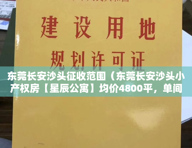 东莞长安沙头征收范围（东莞长安沙头小产权房【星辰公寓】均价4800平，单间18万起套，拎包入住，送家私，带燃气！）