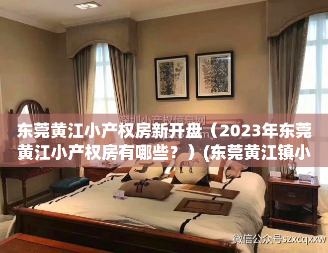 东莞黄江小产权房新开盘（2023年东莞黄江小产权房有哪些？）(东莞黄江镇小产权房)