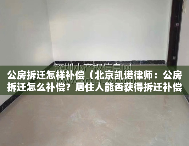 公房拆迁怎样补偿（北京凯诺律师：公房拆迁怎么补偿？居住人能否获得拆迁补偿安置？）