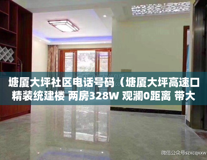 塘厦大坪社区电话号码（塘厦大坪高速口精装统建楼 两房328W 观澜0距离 带大型停车场）