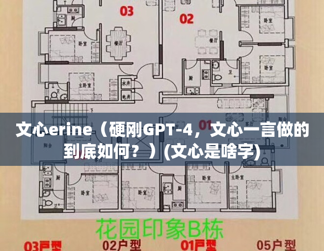 文心erine（硬刚GPT-4，文心一言做的到底如何？）(文心是啥字)