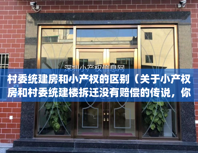 村委统建房和小产权的区别（关于小产权房和村委统建楼拆迁没有赔偿的传说，你相信了吗？那么没有房产证的房在旧改拆迁中到底有没有赔偿呢(附近拆迁流程图)）