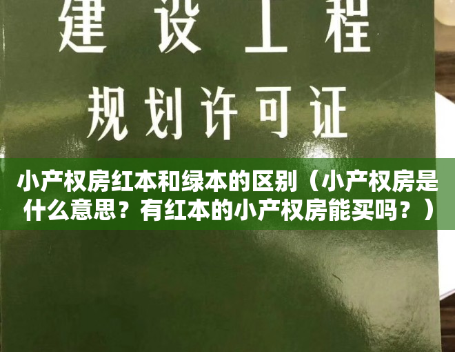 小产权房红本和绿本的区别（小产权房是什么意思？有红本的小产权房能买吗？）