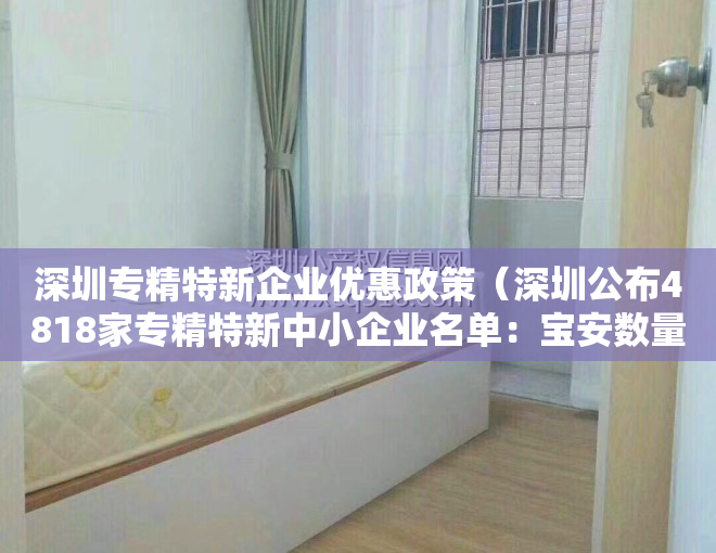 深圳专精特新企业优惠政策（深圳公布4818家专精特新中小企业名单：宝安数量第一，光明超过福田）