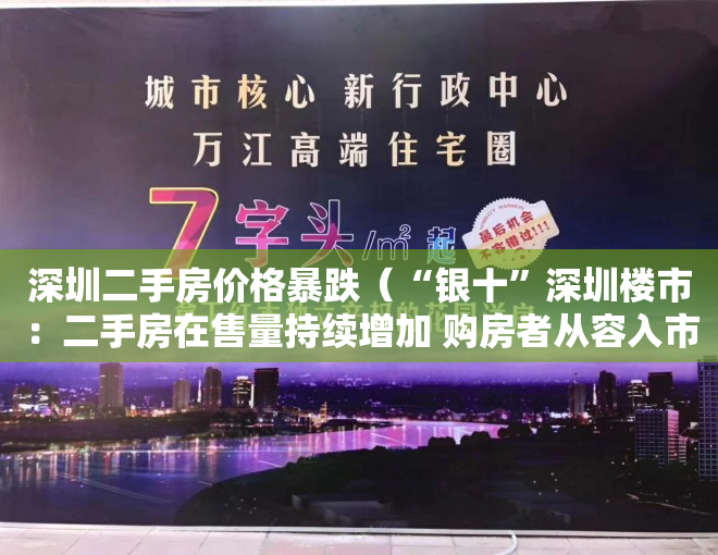 深圳二手房价格暴跌（“银十”深圳楼市：二手房在售量持续增加 购房者从容入市）