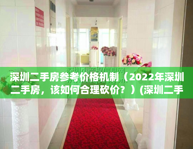 深圳二手房参考价格机制（2022年深圳二手房，该如何合理砍价？）(深圳二手房参考价各群体利弊解读)