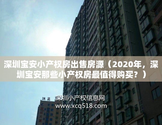 深圳宝安小产权房出售房源（2020年，深圳宝安那些小产权房最值得购买？）