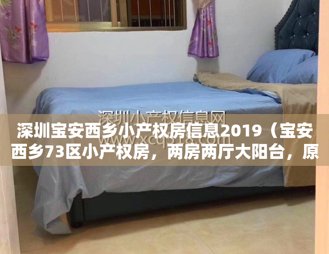 深圳宝安西乡小产权房信息2019（宝安西乡73区小产权房，两房两厅大阳台，原始户型，上川流塘地铁站，138万）