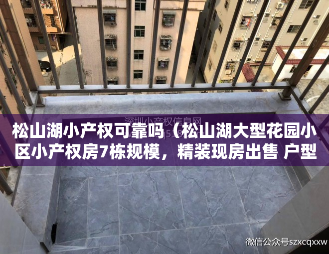 松山湖小产权可靠吗（松山湖大型花园小区小产权房7栋规模，精装现房出售 户型齐全）