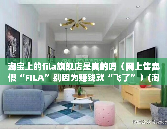 淘宝上的fila旗舰店是真的吗（网上售卖假“FILA”别因为赚钱就“飞了”）(淘宝fila和fila fusion)