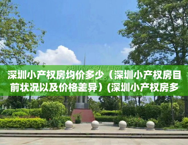 深圳小产权房均价多少（深圳小产权房目前状况以及价格差异）(深圳小产权房多少一平)