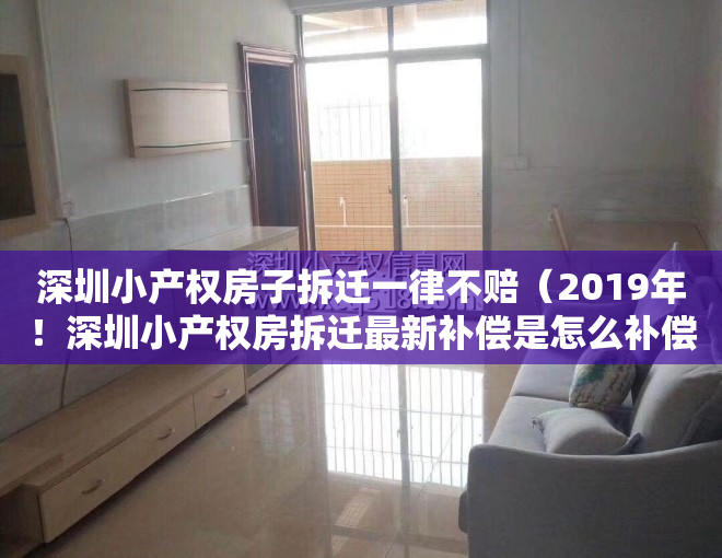 深圳小产权房子拆迁一律不赔（2019年！深圳小产权房拆迁最新补偿是怎么补偿的？）