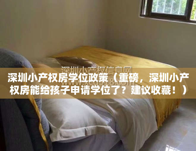 深圳小产权房学位政策（重磅，深圳小产权房能给孩子申请学位了？建议收藏！）