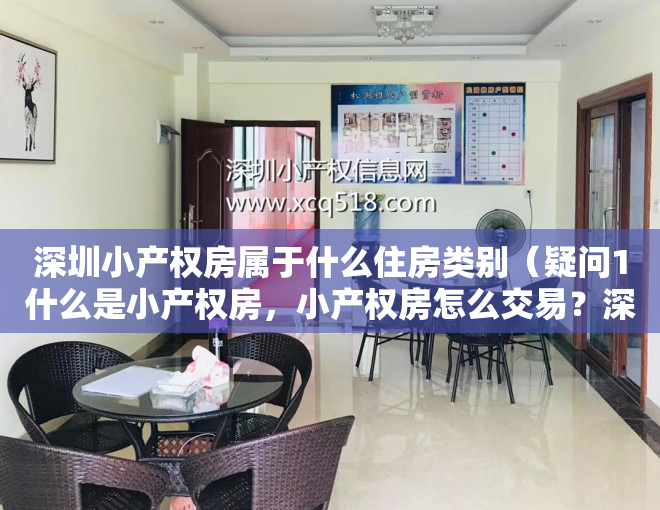 深圳小产权房属于什么住房类别（疑问1什么是小产权房，小产权房怎么交易？深圳有多少小产权？）