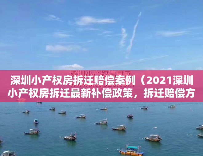 深圳小产权房拆迁赔偿案例（2021深圳小产权房拆迁最新补偿政策，拆迁赔偿方案！你需要看看了）