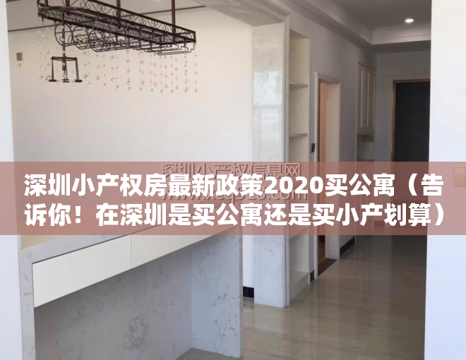 深圳小产权房最新政策2020买公寓（告诉你！在深圳是买公寓还是买小产划算）