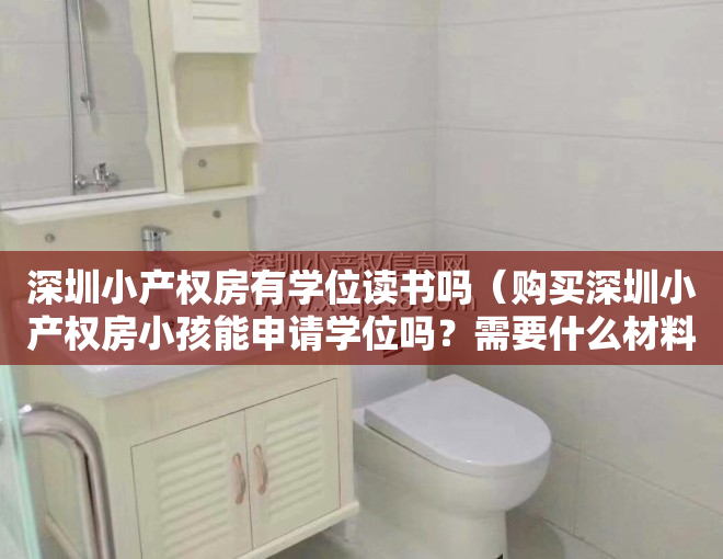 深圳小产权房有学位读书吗（购买深圳小产权房小孩能申请学位吗？需要什么材料？）