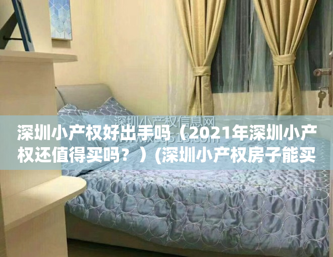 深圳小产权好出手吗（2021年深圳小产权还值得买吗？）(深圳小产权房子能买吗受法律保护吗)