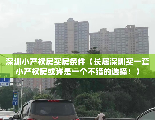 深圳小产权房买房条件（长居深圳买一套小产权房或许是一个不错的选择！）