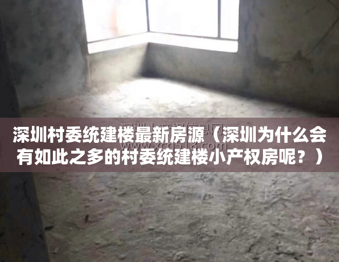 深圳村委统建楼最新房源（深圳为什么会有如此之多的村委统建楼小产权房呢？）