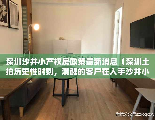 深圳沙井小产权房政策最新消息（深圳土拍历史性时刻，清醒的客户在入手沙井小产权房。）