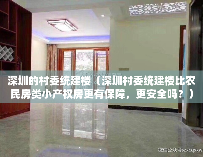 深圳的村委统建楼（深圳村委统建楼比农民房类小产权房更有保障，更安全吗？）