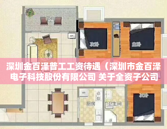 深圳金百泽普工工资待遇（深圳市金百泽电子科技股份有限公司 关于全资子公司入选第三批专精特新 “小巨人” 企业名单的公告）