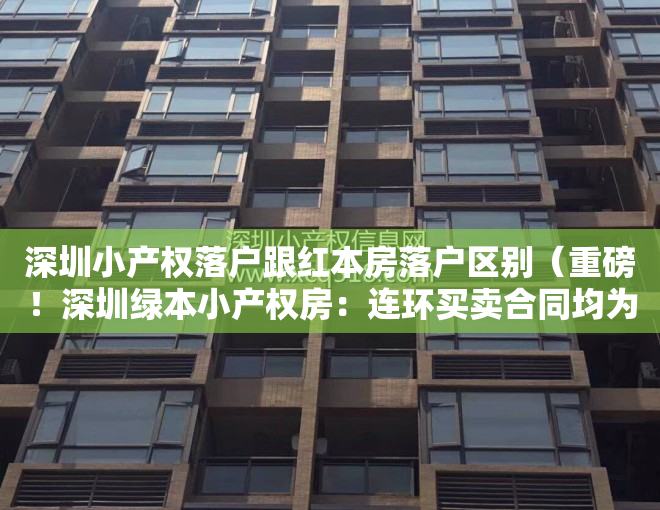 深圳小产权落户跟红本房落户区别（重磅！深圳绿本小产权房：连环买卖合同均为有效，原村民不得反悔！）