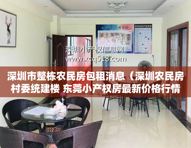 深圳市整栋农民房包租消息（深圳农民房村委统建楼 东莞小产权房最新价格行情报告）