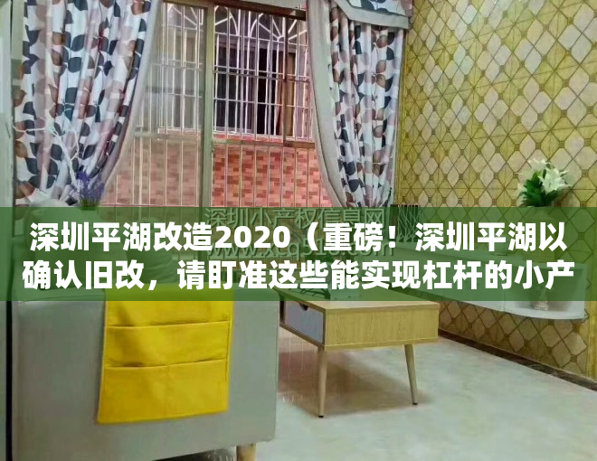 深圳平湖改造2020（重磅！深圳平湖以确认旧改，请盯准这些能实现杠杆的小产权房）