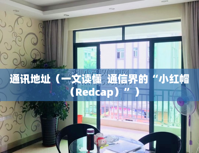 通讯地址（一文读懂  通信界的“小红帽（Redcap）”）