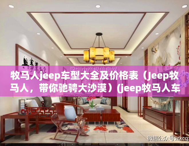 牧马人jeep车型大全及价格表（Jeep牧马人，带你驰骋大沙漠）(jeep牧马人车型介绍)