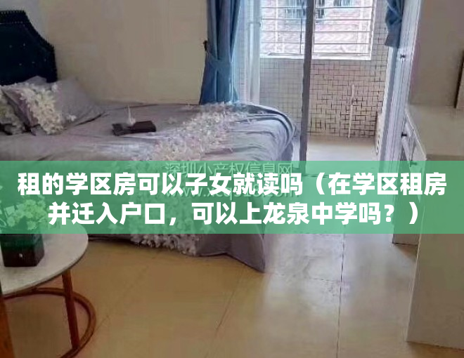 租的学区房可以子女就读吗（在学区租房并迁入户口，可以上龙泉中学吗？）