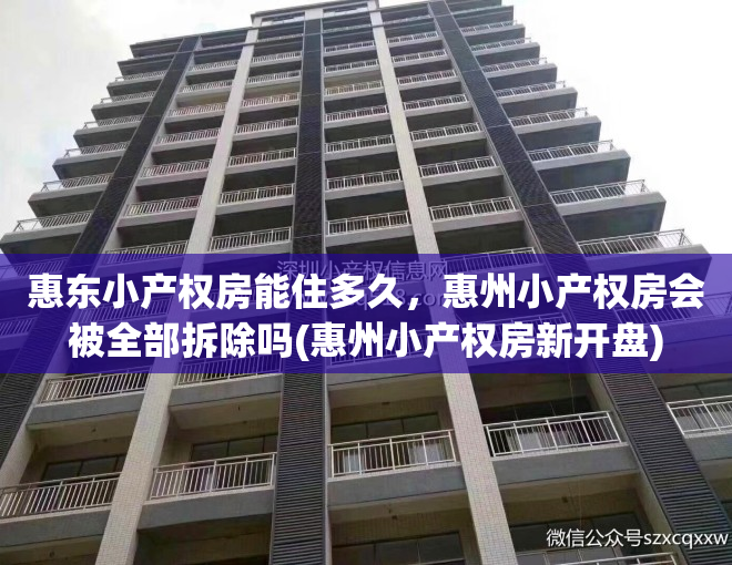 惠东小产权房能住多久，惠州小产权房会被全部拆除吗(惠州小产权房新开盘)