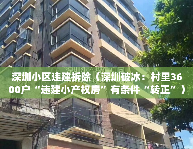 深圳小区违建拆除（深圳破冰：村里3600户“违建小产权房”有条件“转正”）(深圳违法拆房)