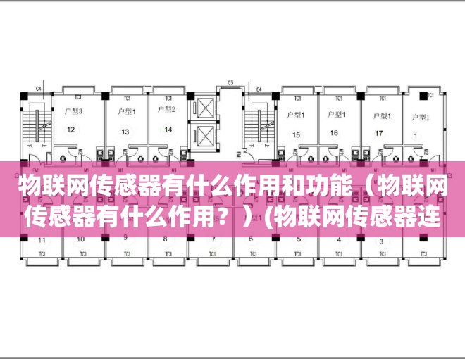 物联网传感器有什么作用和功能（物联网传感器有什么作用？）(物联网传感器连接特点)